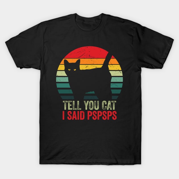 Vintage Retro Effect - Tell Your Cat I Said Pspsps T-Shirt by DesignoresLTD